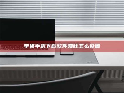 宜都苹果手机下载软件赚钱怎么设置