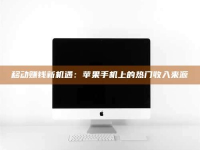 宜都移动赚钱新机遇：苹果手机上的热门收入来源