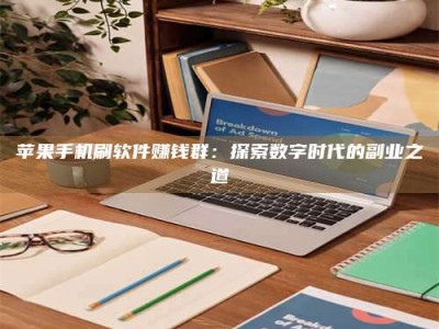 宜都苹果手机刷软件赚钱群：探索数字时代的副业之道