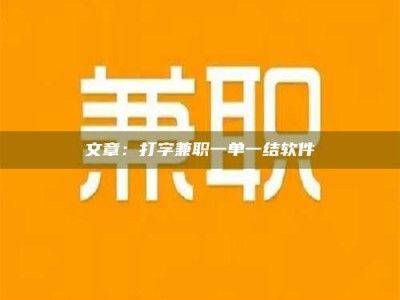 宜都文章：打字兼职一单一结软件