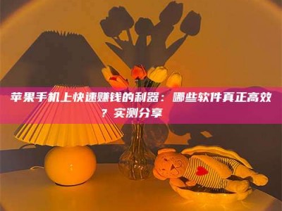 宜都苹果手机上快速赚钱的利器：哪些软件真正高效？实测分享🌟